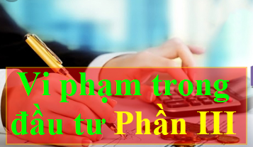 Một số sai sót, gian lận thường gặp trong thực hiện dự án đầu tư xây dựng (Phần III)